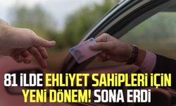 81 ilde ehliyet sahipleri için yeni dönem! Sona erdi