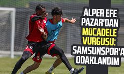 Alper Efe Pazar'dan mücadele vurgusu: Samsunspor'a odaklandım