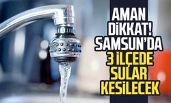 SASKİ su kesintisi duyurusu: Samsun'da 3 ilçede sular kesilecek