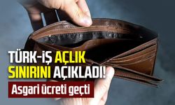 Türk-İş açlık sınırını açıkladı! Asgari ücreti geçti