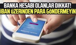 Banka hesabı olanlar dikkat! IBAN üzerinden sakın para göndermeyin