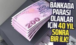 Bankada parası olanlar için 40 yıl sonra bir ilk!