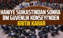 Haniye suikastından sonra BM Güvenlik Konseyi'nden kritik karar