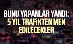 Bunu yapanlar yandı: 5 yıl trafikten men edilecekler