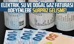 Elektrik, su ve doğal gaz faturası ödeyenlere sürpriz gelişme!