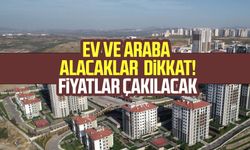 Ev ve araba alacaklar dikkat! Fiyatlar çakılacak