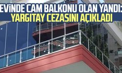 Evinde cam balkonu olan yandı: Yargıtay cezasını açıkladı