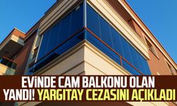 Evinde cam balkonu olan yandı! Yargıtay cezasını açıkladı