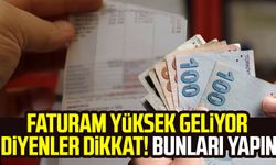 Faturam yüksek geliyor diyenler dikkat! Bunları yapın