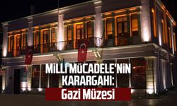 Milli Mücadele'nin karargahı: Gazi Müzesi