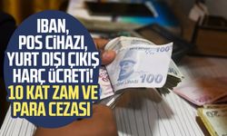 IBAN, pos cihazı, yurt dışı çıkış harç ücreti! 10 kat zam ve para cezası