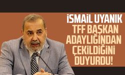 İsmail Uyanık TFF başkan adaylığından çekildiğini duyurdu!