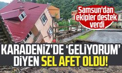 Karadeniz'de sel ve heyelan alarmı! Samsun'dan ekipler destek verdi