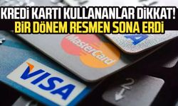 Kredi kartı kullananlar dikkat! Bir dönem resmen sona erdi