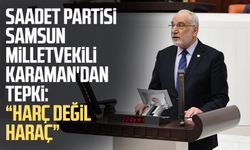 Saadet Partisi Samsun Milletvekili Mehmet Karaman'dan tepki: "Harç değil haraç"