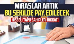 Hisseli tapu sahipleri dikkat! Miraslar artık bu şekilde pay edilecek