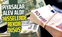 Piyasalar alev aldı! 'Hisselerde rekor düşüş'