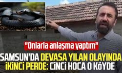 Samsun Şeyhulaş Mahallesi'nde devasa yılan olayında ikinci perde: Cinci hoca köyde