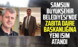 Samsun Büyükşehir Belediyesi'nde Zabıta Daire Başkanlığına yeni isim atandı