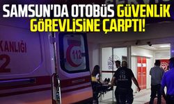 Samsun'da otobüs güvenlik görevlisine çarptı!