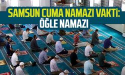 Samsun cuma namazı vakti: Öğle namazı Samsun 12 Temmuz Cuma