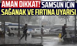 Aman dikkat! Samsun için sağanak ve fırtına uyarısı