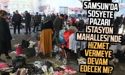 Samsun İstasyon Mahallesi'ndeki Sosyete Pazarı taşındı mı?