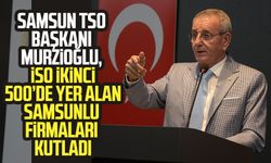 Samsun TSO Başkanı Murzioğlu, İSO ikinci 500’de yer alan Samsunlu firmaları kutladı