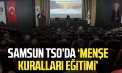 Samsun TSO’da ‘Menşe Kuralları Eğitimi’