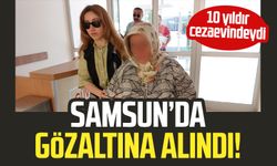 Samsun'da gözaltına alındı! 10 yıldır cezaevindeydi