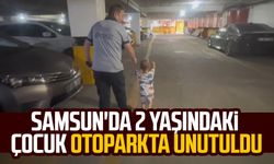 Samsun'da 2 yaşındaki çocuk otoparkta unutuldu