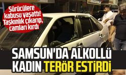 Samsun'da alkollü kadın terör estirdi: Taşkınlık çıkarıp, camları kırdı