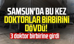 Samsun Atakum'da bu kez doktorlar birbirini dövdü!