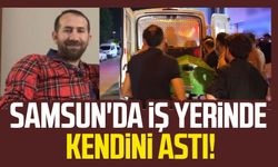 Samsun'da Muhammed Yavuz iş yerinde kendini astı!