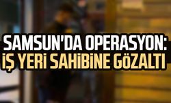 Samsun'da operasyon: İş yeri sahibine gözaltı