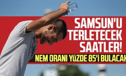 Samsun'da o saatlerde nem oranı yüzde 85'i bulacak