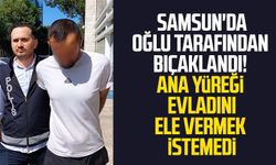 Samsun'da oğlu tarafından bıçaklandı! Ana yüreği oğlunu ele vermek istemedi