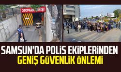 Samsun'da polis ekiplerinden geniş güvenlik önlemi!