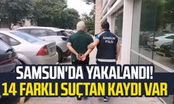 Samsun'da yakalandı! 14 farklı suçtan kaydı var