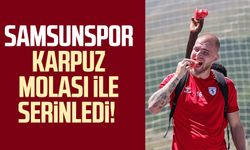 Samsunspor karpuz molası ile serinledi!