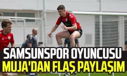 Samsunspor oyuncusu Muja'dan flaş paylaşım