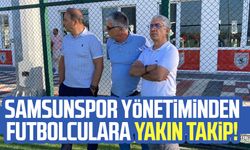 Samsunspor yönetiminden futbolculara yakın takip!