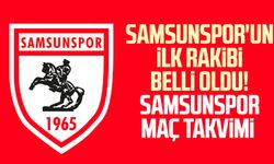 Samsunspor'un ilk rakibi belli oldu! Samsunspor maç takvimi