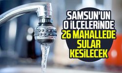 SASKİ su kesintisi duyurusu: Samsun'da 26 mahallede sular kesilecek
