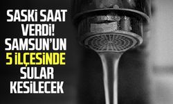 Samsun’da 23 Ağustos su kesintisi! 5 ilçede sular ne zaman gelecek?