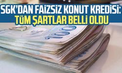 SGK’dan faizsiz konut kredisi: Tüm şartlar belli oldu