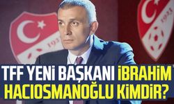 TFF yeni başkanı İbrahim Hacıosmanoğlu kimdir?