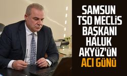 Samsun TSO Meclis Başkanı Haluk Akyüz'ün acı günü