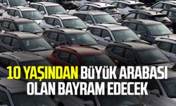 10 yaşından büyük arabası olan bayram edecek