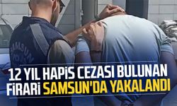 12 yıl hapis cezası bulunan firari Samsun'da yakalandı